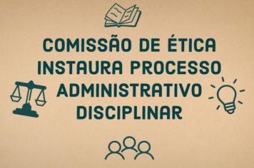 Comissão de Ética Instaura Processo Administrativo Disciplinar 